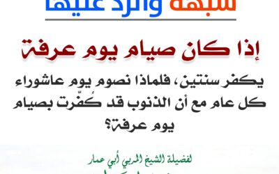 شبهة والرد عليها إذا كان صيام يوم عرفة يكفر سنتين، فلماذا نصوم يوم عاشوراء كل عام مع أن الذنوب قد كُفّرت بصيام يوم عرفة؟