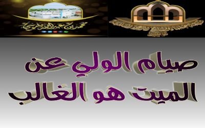 صيام الولي عن الميت هو الغالب